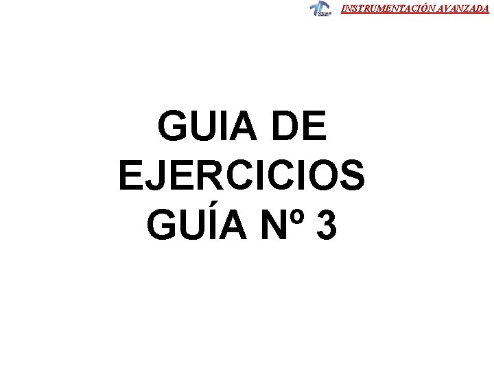 INSTRUMENTACIÓN AVANZADA GUIA DE EJERCICIOS GUÍA Nº 3 