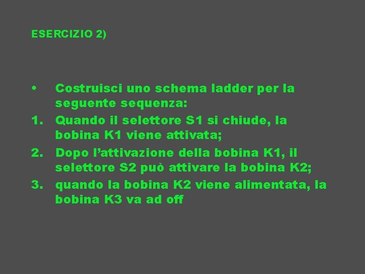 ESERCIZIO 2) • Costruisci uno schema ladder per la seguente sequenza: 1. Quando il