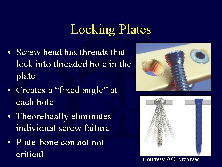 Locking Plates • Screw head has threads that lock into threaded hole in the