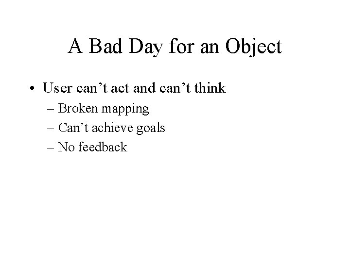 A Bad Day for an Object • User can’t act and can’t think –