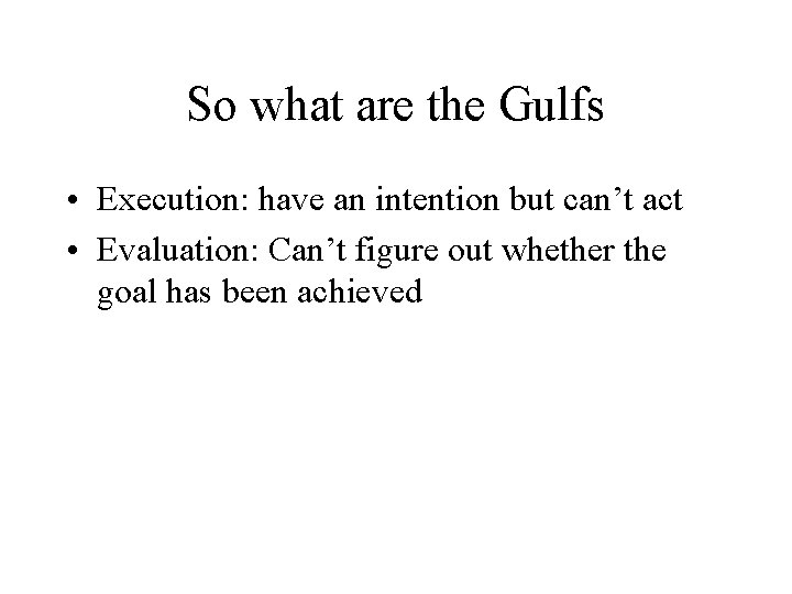 So what are the Gulfs • Execution: have an intention but can’t act •