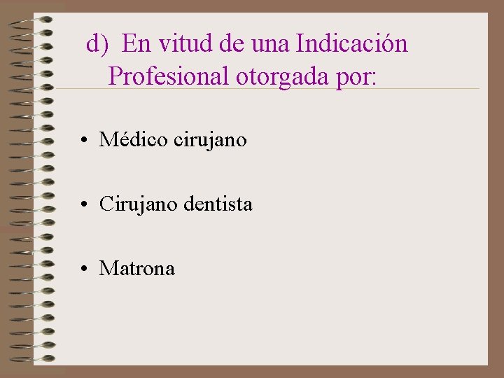  d) En vitud de una Indicación Profesional otorgada por: • Médico cirujano •