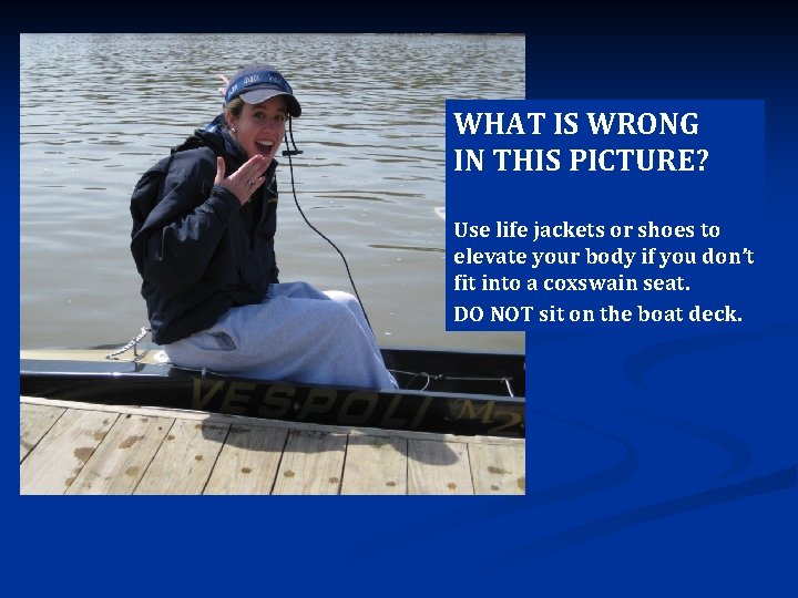 WHAT IS WRONG IN THIS PICTURE? Use life jackets or shoes to elevate your