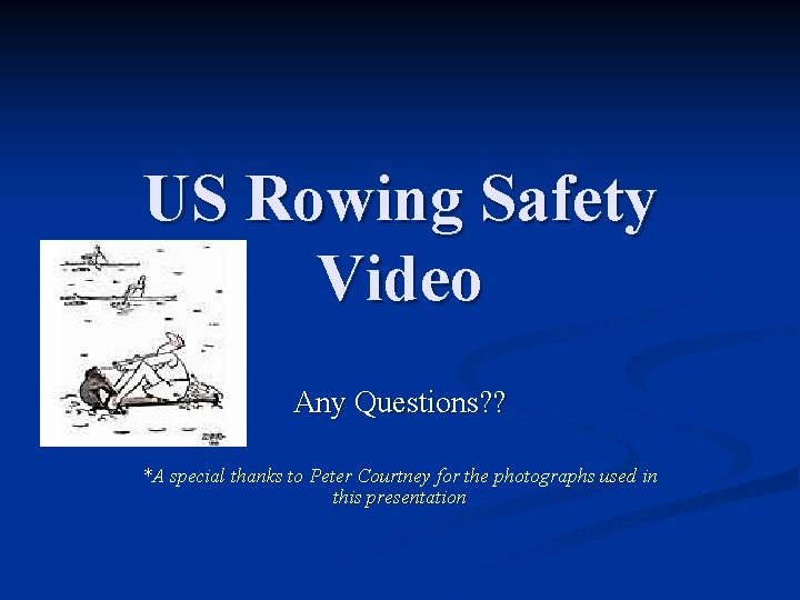 US Rowing Safety Video Any Questions? ? *A special thanks to Peter Courtney for