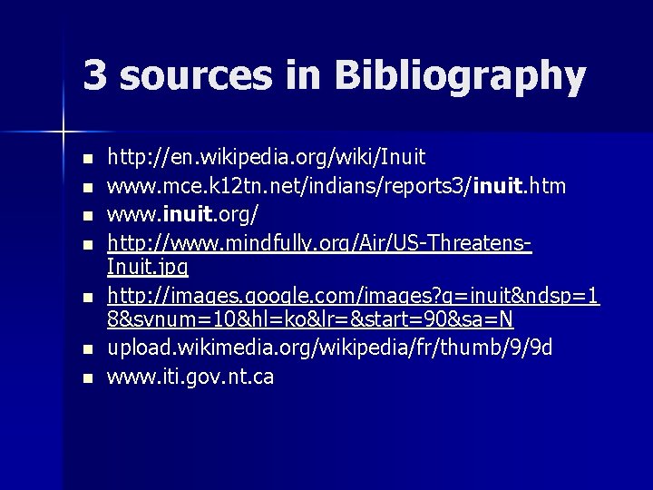 3 sources in Bibliography n n n n http: //en. wikipedia. org/wiki/Inuit www. mce.