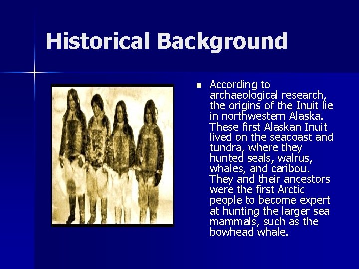 Historical Background n According to archaeological research, the origins of the Inuit lie in