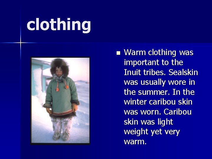 clothing n Warm clothing was important to the Inuit tribes. Sealskin was usually wore