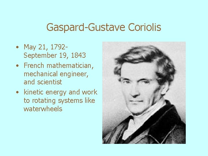 Gaspard-Gustave Coriolis • May 21, 1792 - September 19, 1843 • French mathematician, mechanical