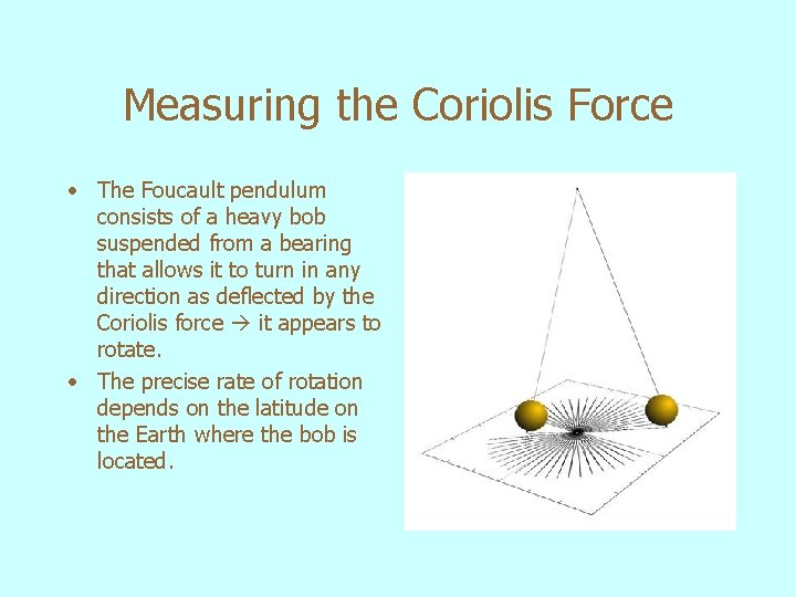Measuring the Coriolis Force • The Foucault pendulum consists of a heavy bob suspended