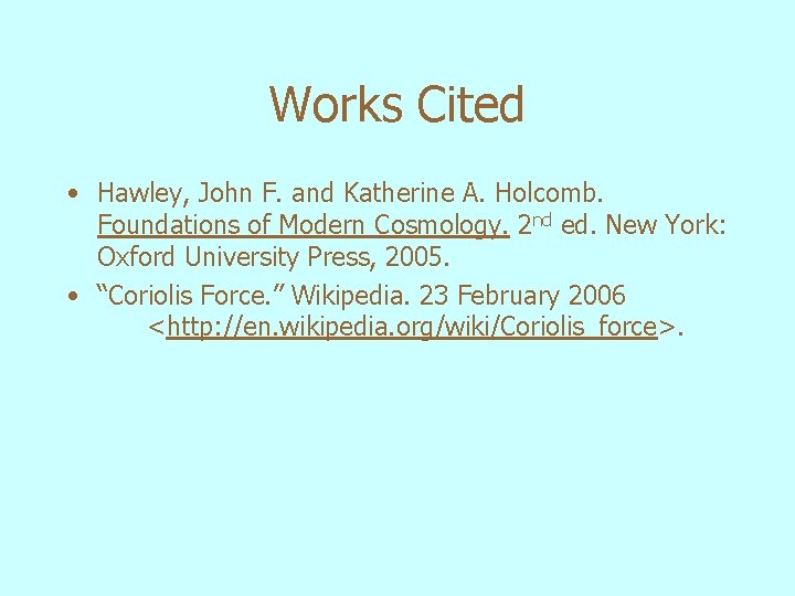 Works Cited • Hawley, John F. and Katherine A. Holcomb. Foundations of Modern Cosmology.