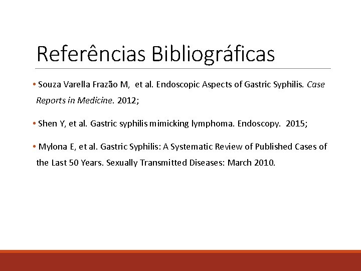 Referências Bibliográficas • Souza Varella Frazão M, et al. Endoscopic Aspects of Gastric Syphilis.