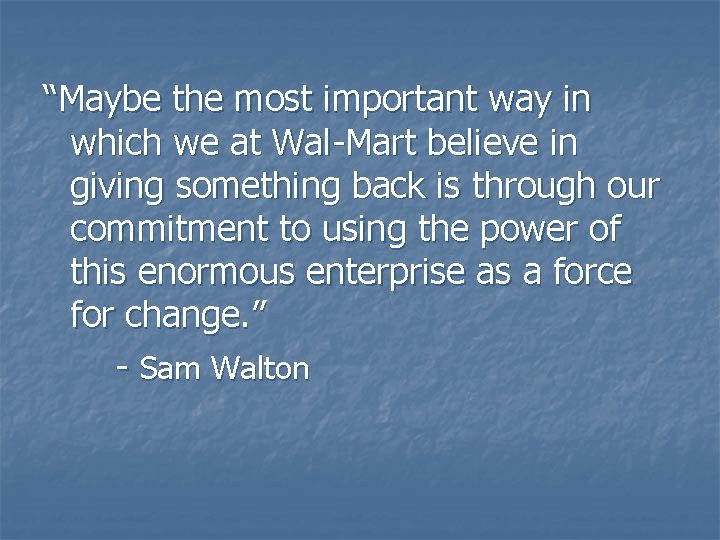 “Maybe the most important way in which we at Wal-Mart believe in giving something