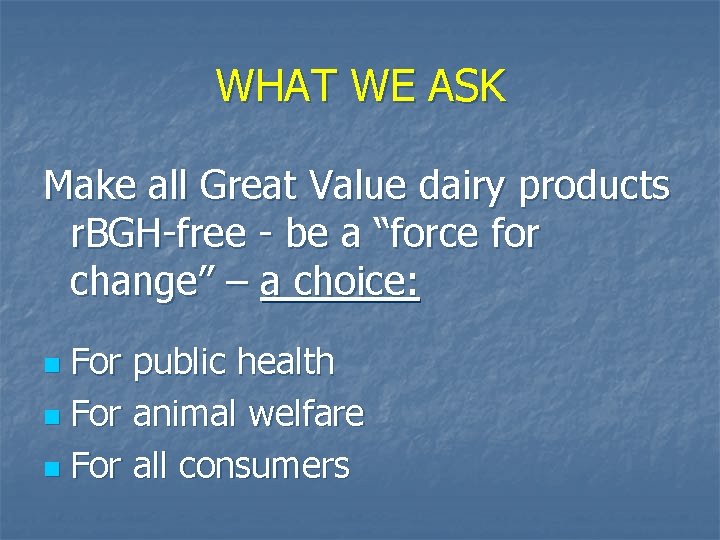 WHAT WE ASK Make all Great Value dairy products r. BGH-free - be a