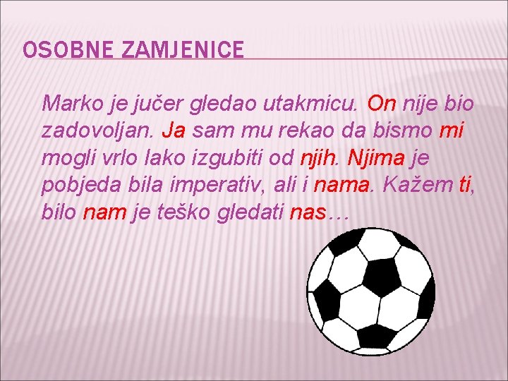 OSOBNE ZAMJENICE Marko je jučer gledao utakmicu. On nije bio zadovoljan. Ja sam mu