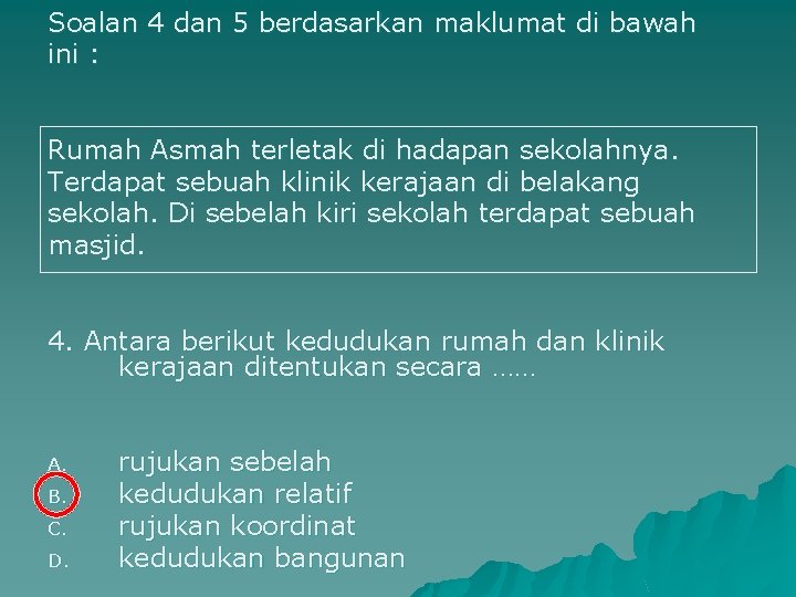 Soalan 4 dan 5 berdasarkan maklumat di bawah ini : Rumah Asmah terletak di