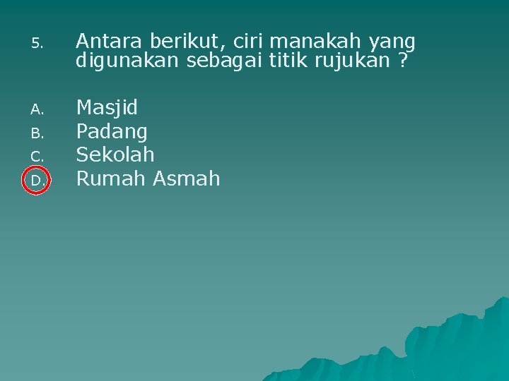 5. Antara berikut, ciri manakah yang digunakan sebagai titik rujukan ? A. Masjid Padang