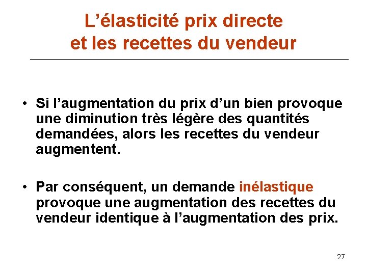 L’élasticité prix directe et les recettes du vendeur • Si l’augmentation du prix d’un