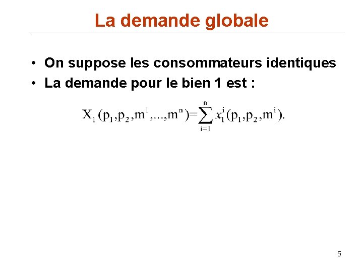 La demande globale • On suppose les consommateurs identiques • La demande pour le