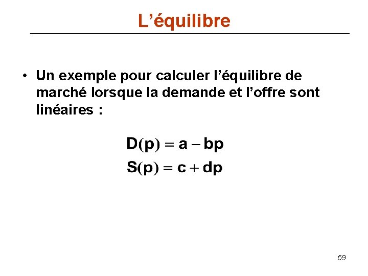 L’équilibre • Un exemple pour calculer l’équilibre de marché lorsque la demande et l’offre