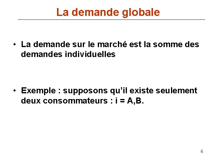 La demande globale • La demande sur le marché est la somme des demandes