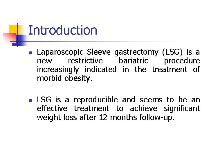 Introduction n n Laparoscopic Sleeve gastrectomy (LSG) is a new restrictive bariatric procedure increasingly