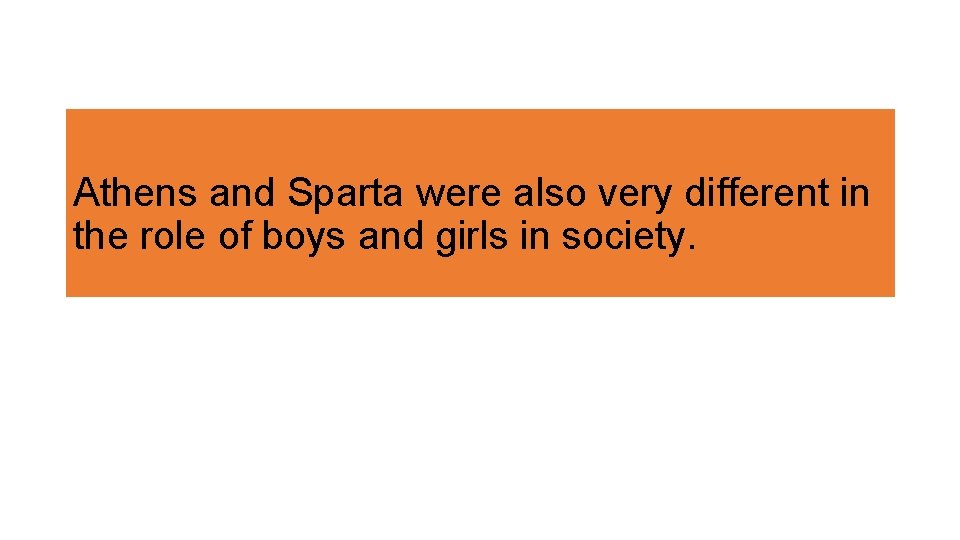 Athens and Sparta were also very different in the role of boys and girls