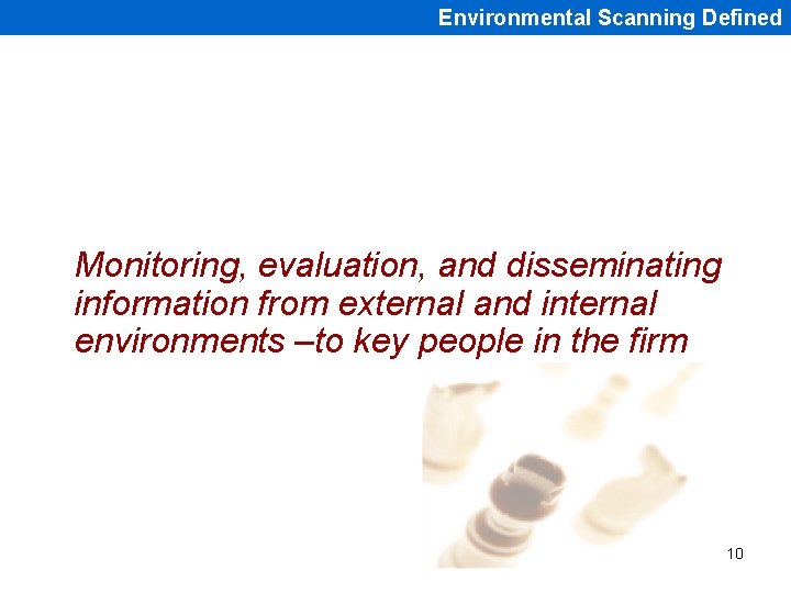 Environmental Scanning Defined Monitoring, evaluation, and disseminating information from external and internal environments –to