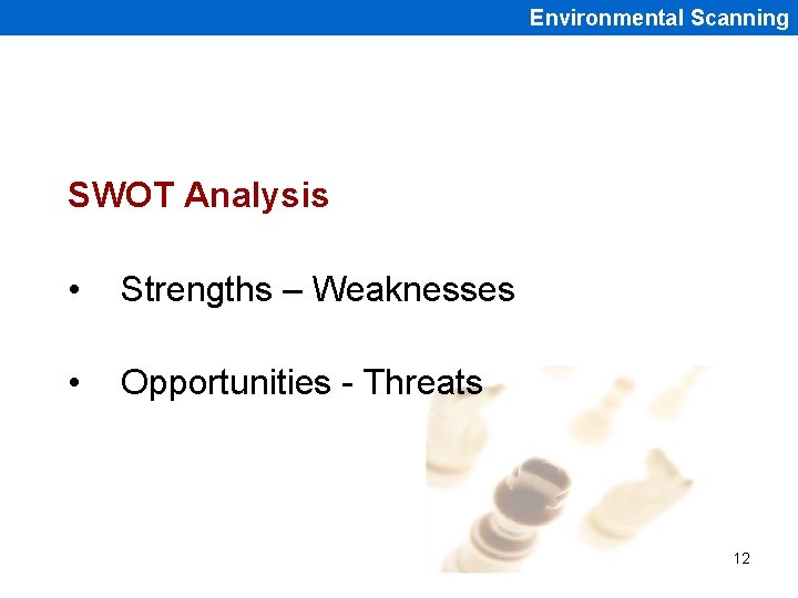 Environmental Scanning SWOT Analysis • Strengths – Weaknesses • Opportunities - Threats 12 