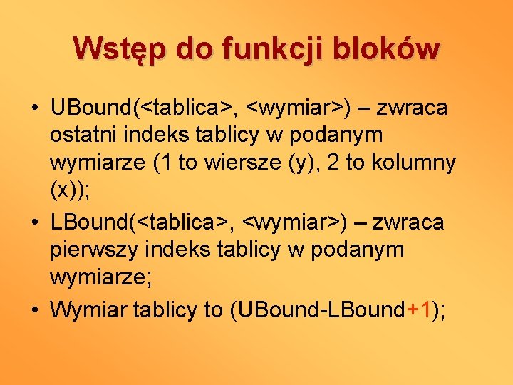 Wstęp do funkcji bloków • UBound(<tablica>, <wymiar>) – zwraca ostatni indeks tablicy w podanym