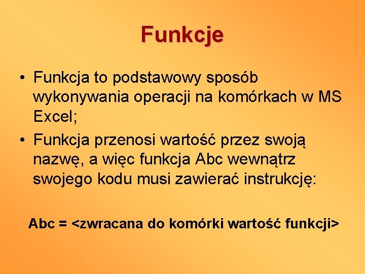 Funkcje • Funkcja to podstawowy sposób wykonywania operacji na komórkach w MS Excel; •