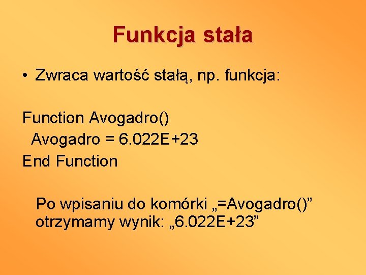 Funkcja stała • Zwraca wartość stałą, np. funkcja: Function Avogadro() Avogadro = 6. 022