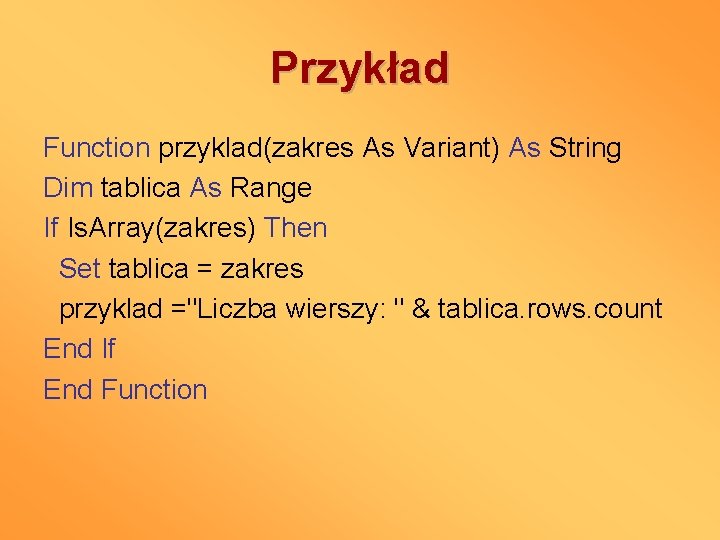 Przykład Function przyklad(zakres As Variant) As String Dim tablica As Range If Is. Array(zakres)