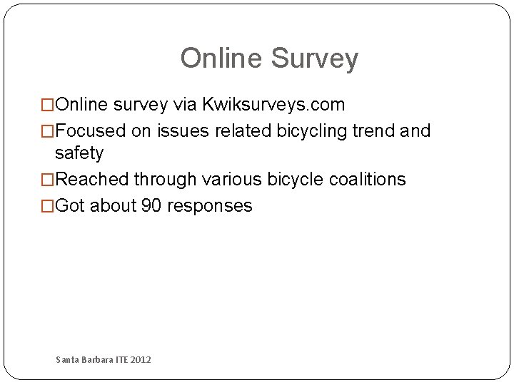 Online Survey �Online survey via Kwiksurveys. com �Focused on issues related bicycling trend and