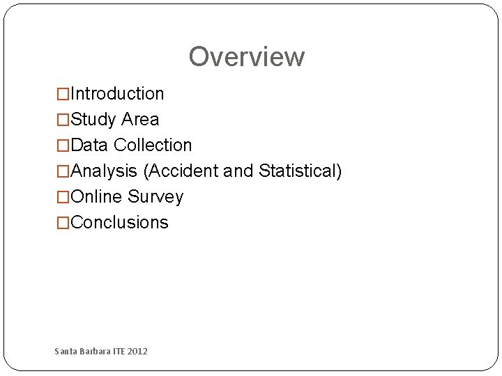Overview �Introduction �Study Area �Data Collection �Analysis (Accident and Statistical) �Online Survey �Conclusions Santa