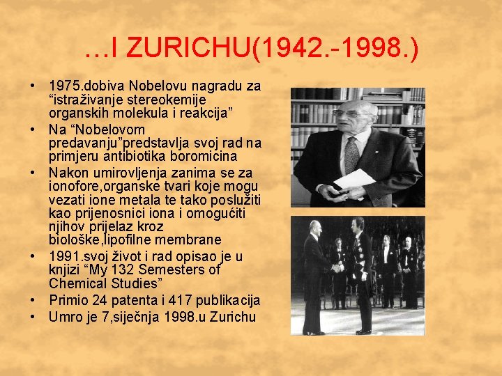 …I ZURICHU(1942. -1998. ) • 1975. dobiva Nobelovu nagradu za “istraživanje stereokemije organskih molekula