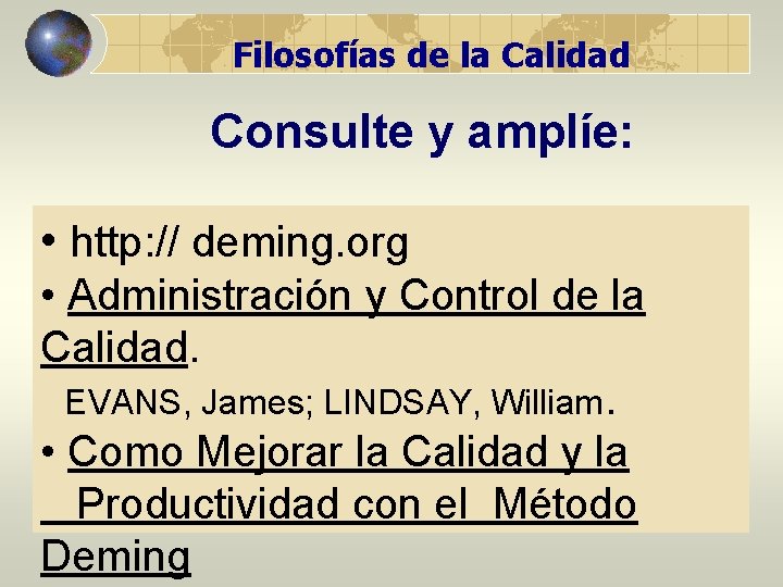 Filosofías de la Calidad Consulte y amplíe: • http: // deming. org • Administración