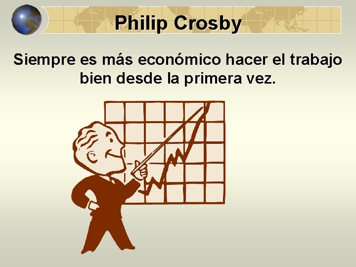Philip Crosby Siempre es más económico hacer el trabajo bien desde la primera vez.