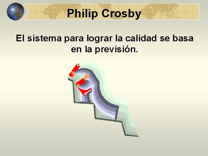 Philip Crosby El sistema para lograr la calidad se basa en la previsión. 