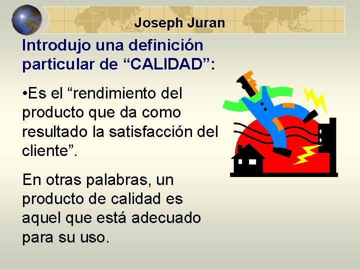 Joseph Juran Introdujo una definición particular de “CALIDAD”: • Es el “rendimiento del producto