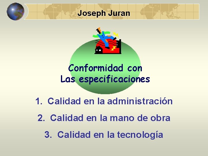 Joseph Juran Conformidad con Las especificaciones 1. Calidad en la administración 2. Calidad en