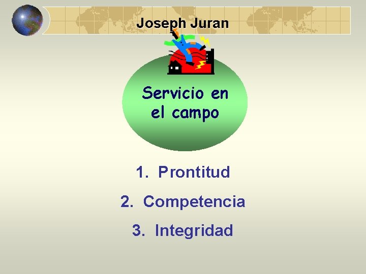 Joseph Juran Servicio en el campo 1. Prontitud 2. Competencia 3. Integridad 