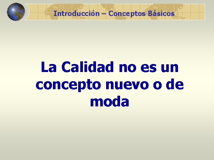 Introducción – Conceptos Básicos La Calidad no es un concepto nuevo o de moda