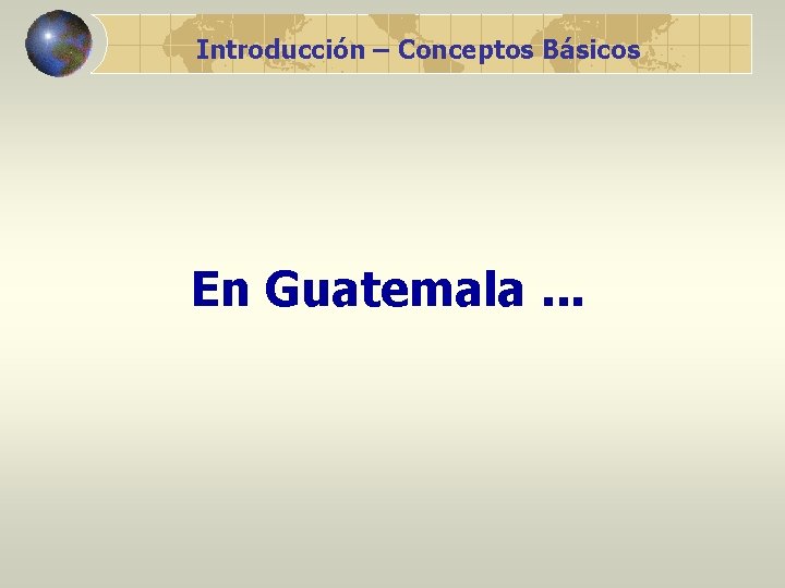 Introducción – Conceptos Básicos En Guatemala. . . 