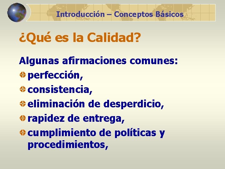 Introducción – Conceptos Básicos ¿Qué es la Calidad? Algunas afirmaciones comunes: perfección, consistencia, eliminación