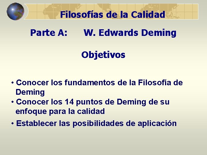 Filosofías de la Calidad Parte A: W. Edwards Deming Objetivos • Conocer los fundamentos