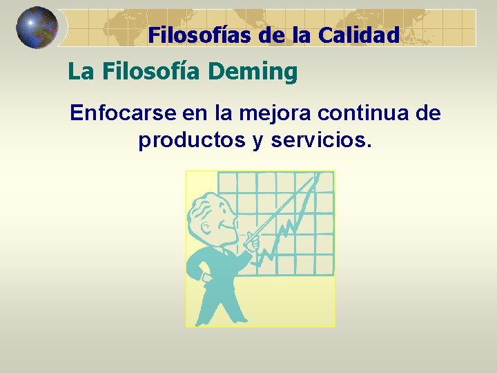 Filosofías de la Calidad La Filosofía Deming Enfocarse en la mejora continua de productos