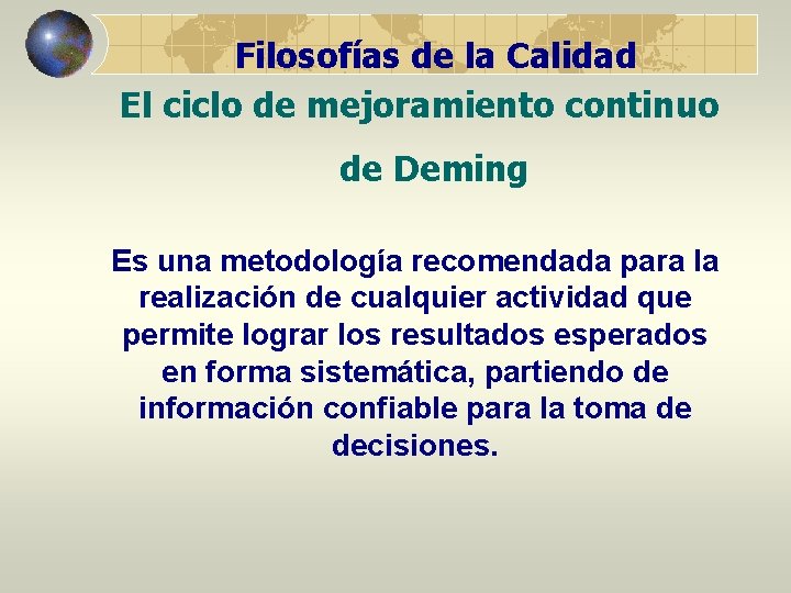 Filosofías de la Calidad El ciclo de mejoramiento continuo de Deming Es una metodología