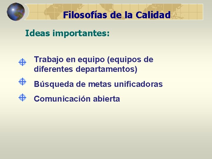 Filosofías de la Calidad Ideas importantes: Trabajo en equipo (equipos de diferentes departamentos) Búsqueda