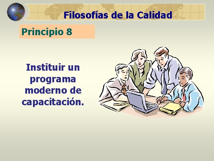 Filosofías de la Calidad Principio 8 Instituir un programa moderno de capacitación. 