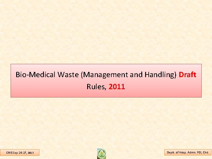 Bio-Medical Waste (Management and Handling) Draft Rules, 2011 CME Sep 26 -27, 2013 Deptt.